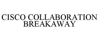 CISCO COLLABORATION BREAKAWAY