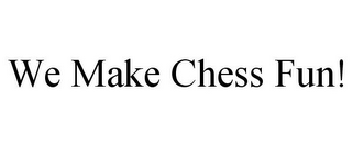 WE MAKE CHESS FUN!