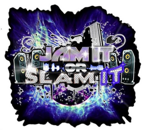 JAM IT OR SLAM IT