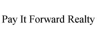 PAY IT FORWARD REALTY