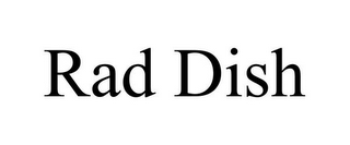 RAD DISH