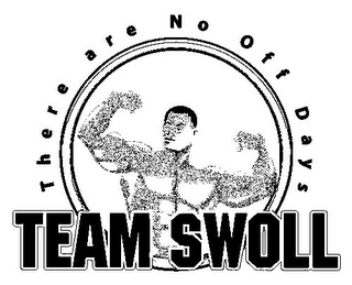 TEAM SWOLL THERE ARE NO OFF DAYS