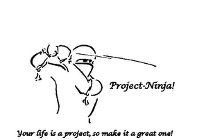 PROJECT-NINJA! YOUR LIFE IS A PROJECT, SO MAKE IT A GREAT ONE!