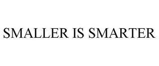 SMALLER IS SMARTER