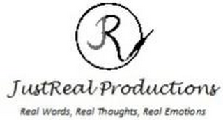 R JUSTREAL PRODUCTIONS REAL WORDS, REAL THOUGHTS, REAL EMOTIONS