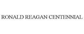 RONALD REAGAN CENTENNIAL