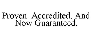 PROVEN. ACCREDITED. AND NOW GUARANTEED.