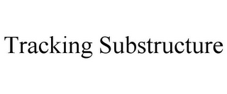 TRACKING SUBSTRUCTURE