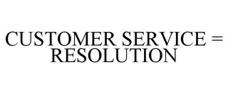 CUSTOMER SERVICE = RESOLUTION