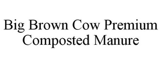 BIG BROWN COW PREMIUM COMPOSTED MANURE