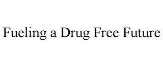 FUELING A DRUG FREE FUTURE