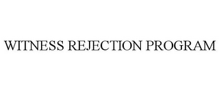 WITNESS REJECTION PROGRAM