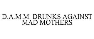 D.A.M.M. DRUNKS AGAINST MAD MOTHERS