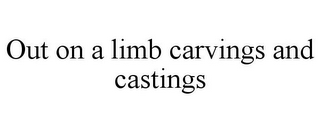 OUT ON A LIMB CARVINGS AND CASTINGS