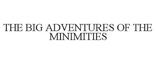 THE BIG ADVENTURES OF THE MINIMITIES