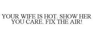 YOUR WIFE IS HOT. SHOW HER YOU CARE. FIX THE AIR!