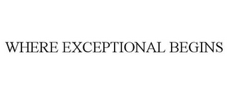 WHERE EXCEPTIONAL BEGINS