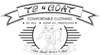 TS GOAT COMFORTABLE CLOTHING EST. 2010 MOUNT JOY, PENNSYLVANIA THAT SHOULD GO ON A T-SHIRT