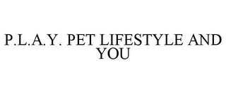 P.L.A.Y. PET LIFESTYLE AND YOU