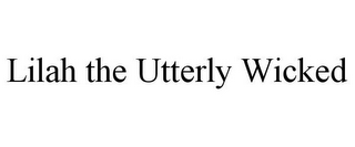 LILAH THE UTTERLY WICKED