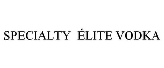 SPECIALTY ÉLITE VODKA