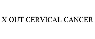 X OUT CERVICAL CANCER