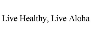 LIVE HEALTHY, LIVE ALOHA