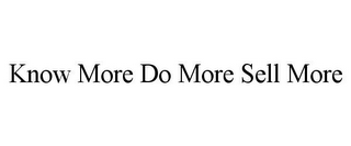 KNOW MORE DO MORE SELL MORE