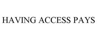 HAVING ACCESS PAYS