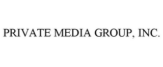 PRIVATE MEDIA GROUP, INC.