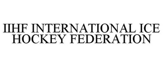 IIHF INTERNATIONAL ICE HOCKEY FEDERATION