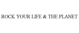 ROCK YOUR LIFE & THE PLANET