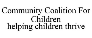 COMMUNITY COALITION FOR CHILDREN HELPING CHILDREN THRIVE