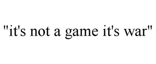 "IT'S NOT A GAME IT'S WAR"