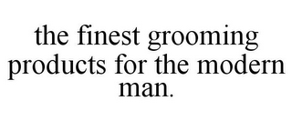 THE FINEST GROOMING PRODUCTS FOR THE MODERN MAN.