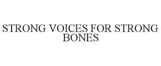 STRONG VOICES FOR STRONG BONES