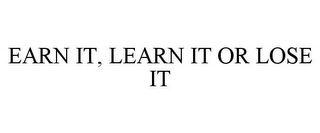 EARN IT, LEARN IT OR LOSE IT