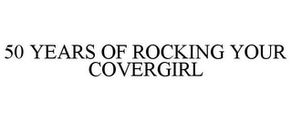 50 YEARS OF ROCKING YOUR COVERGIRL