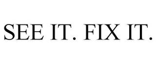 SEE IT. FIX IT.