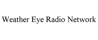 WEATHER EYE RADIO NETWORK