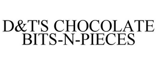 D&T'S CHOCOLATE BITS-N-PIECES