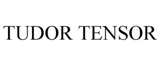 TUDOR TENSOR