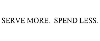 SERVE MORE. SPEND LESS.