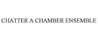 CHATTER A CHAMBER ENSEMBLE