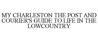 MY CHARLESTON THE POST AND COURIER'S GUIDE TO LIFE IN THE LOWCOUNTRY