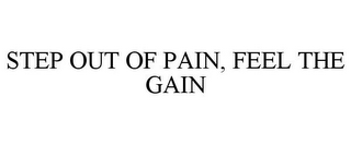 STEP OUT OF PAIN, FEEL THE GAIN