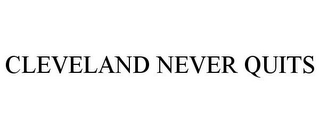 CLEVELAND NEVER QUITS