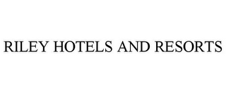 RILEY HOTELS AND RESORTS