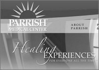 PARRISH MEDICAL CENTER HEALING EXPERIENCES FOR EVERYONE ALL THE TIME ABOUT PARRISH