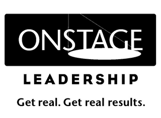 ONSTAGE LEADERSHIP GET REAL. GET REAL RESULTS.